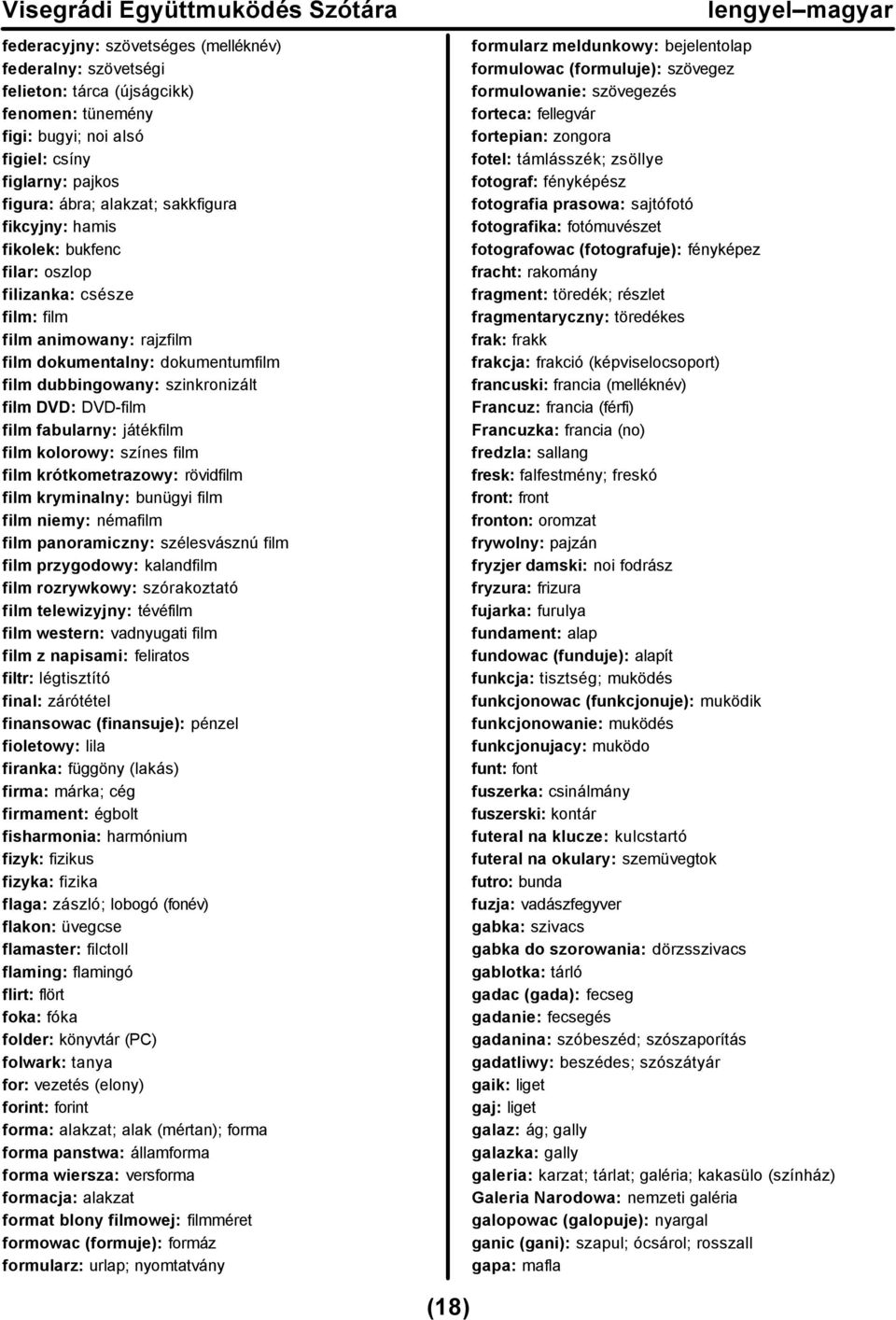 fabularny: játékfilm film kolorowy: színes film film krótkometrazowy: rövidfilm film kryminalny: bunügyi film film niemy: némafilm film panoramiczny: szélesvásznú film film przygodowy: kalandfilm