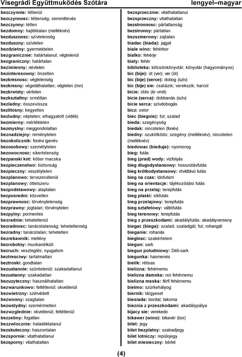 ormótlan bezladny: összevissza bezlitosny: kegyetlen bezludny: néptelen; elhagyatott (vidék) bezmierny: mértéktelen bezmyslny: meggondolatlan beznadziejny: reménytelen bezokolicznik: fonévi igenév