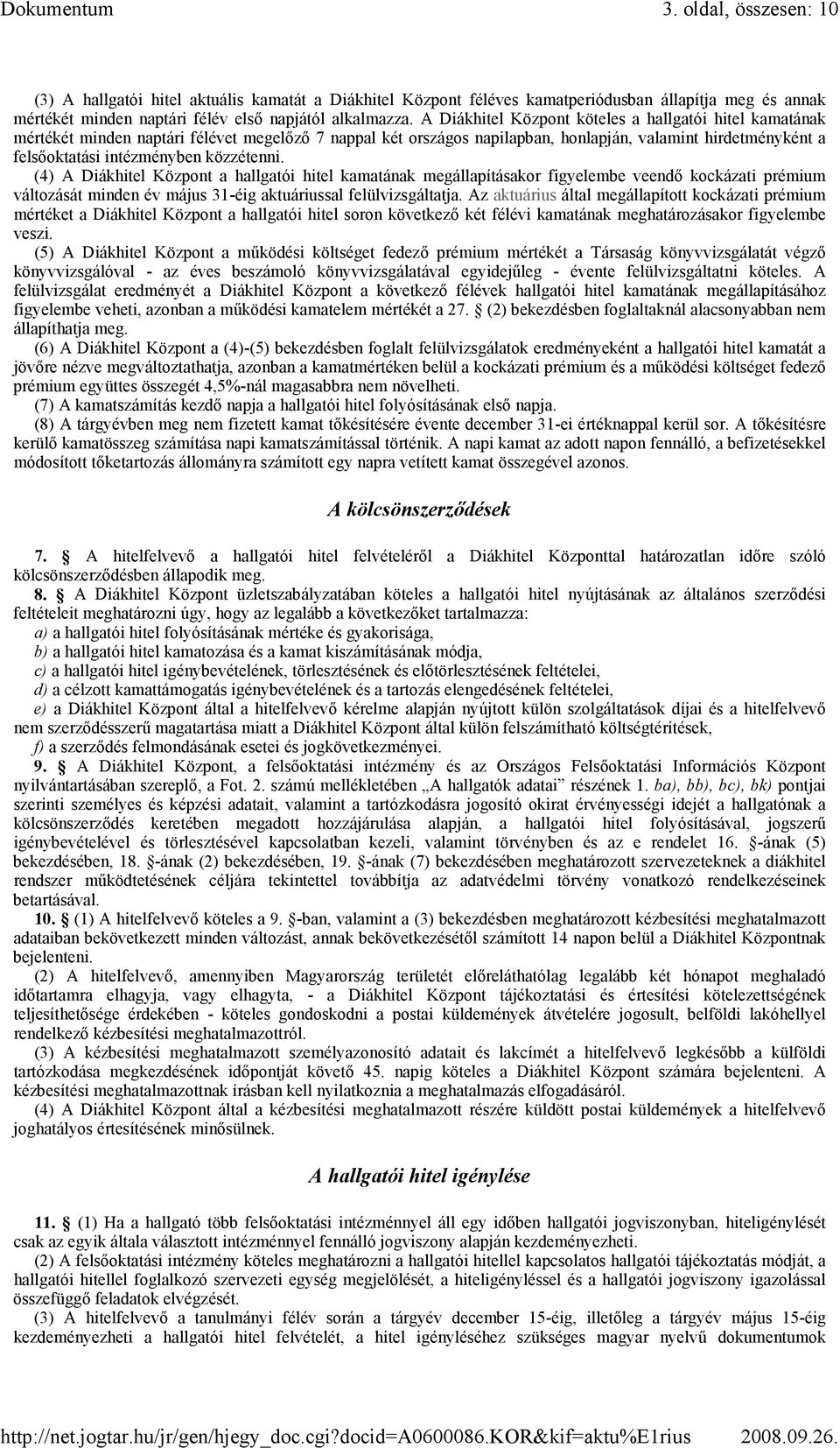 közzétenni. (4) A Diákhitel Központ a hallgatói hitel kamatának megállapításakor figyelembe veendı kockázati prémium változását minden év május 31-éig aktuáriussal felülvizsgáltatja.