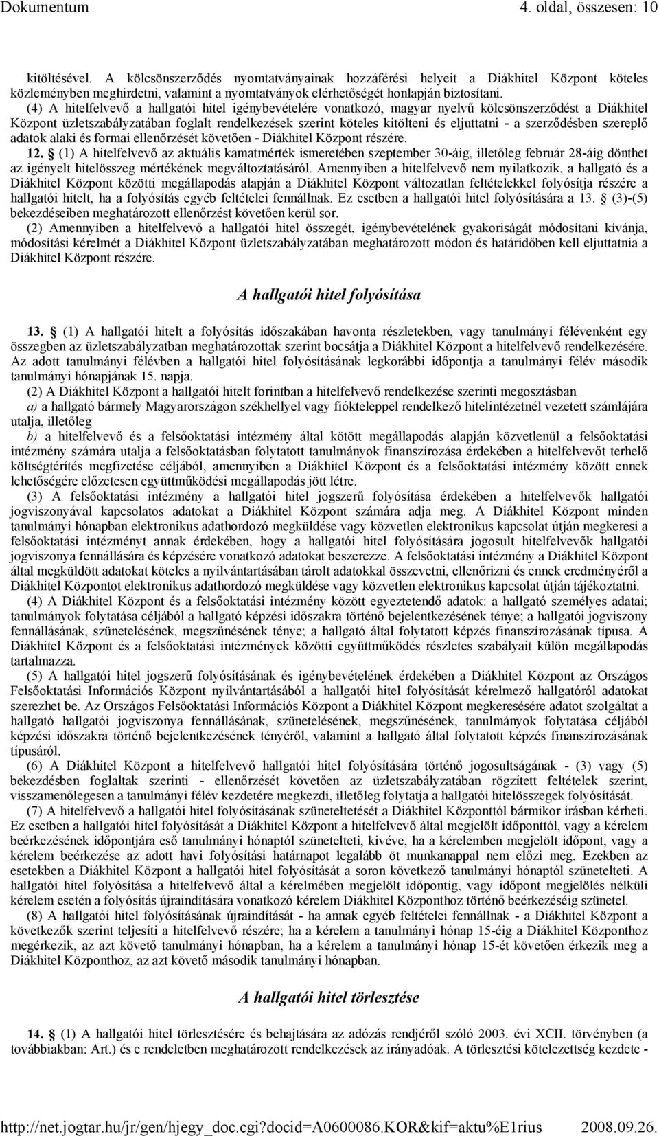 (4) A hitelfelvevı a hallgatói hitel igénybevételére vonatkozó, magyar nyelvő kölcsönszerzıdést a Diákhitel Központ üzletszabályzatában foglalt rendelkezések szerint köteles kitölteni és eljuttatni -