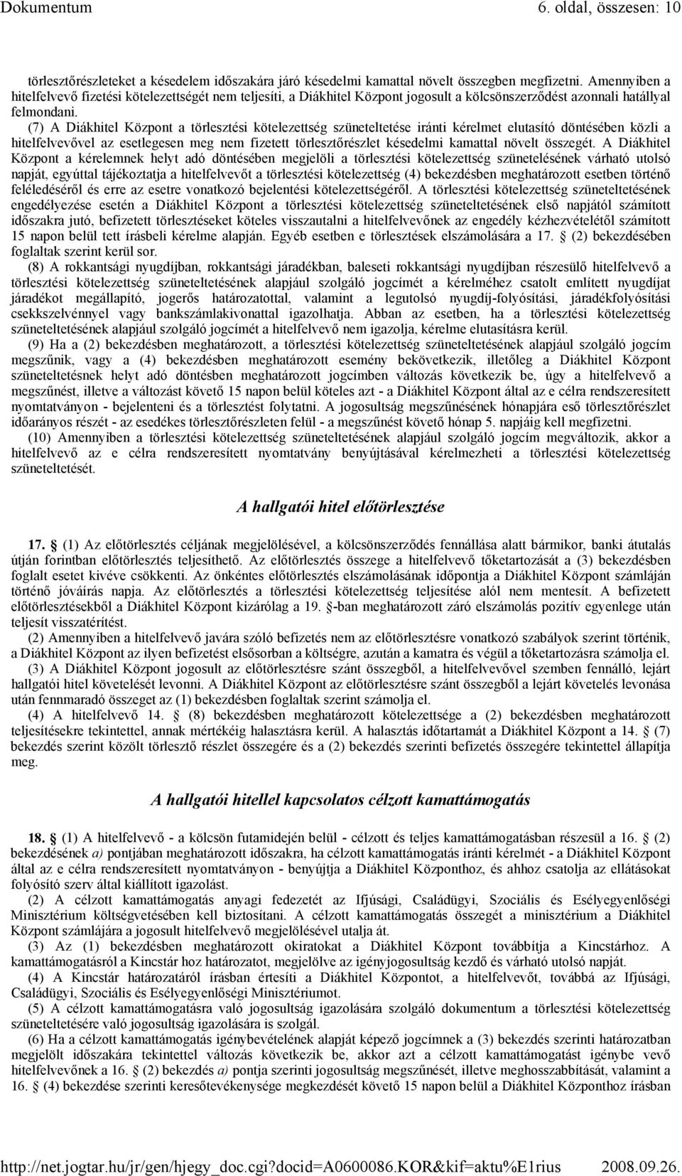 (7) A Diákhitel Központ a törlesztési kötelezettség szüneteltetése iránti kérelmet elutasító döntésében közli a hitelfelvevıvel az esetlegesen meg nem fizetett törlesztırészlet késedelmi kamattal