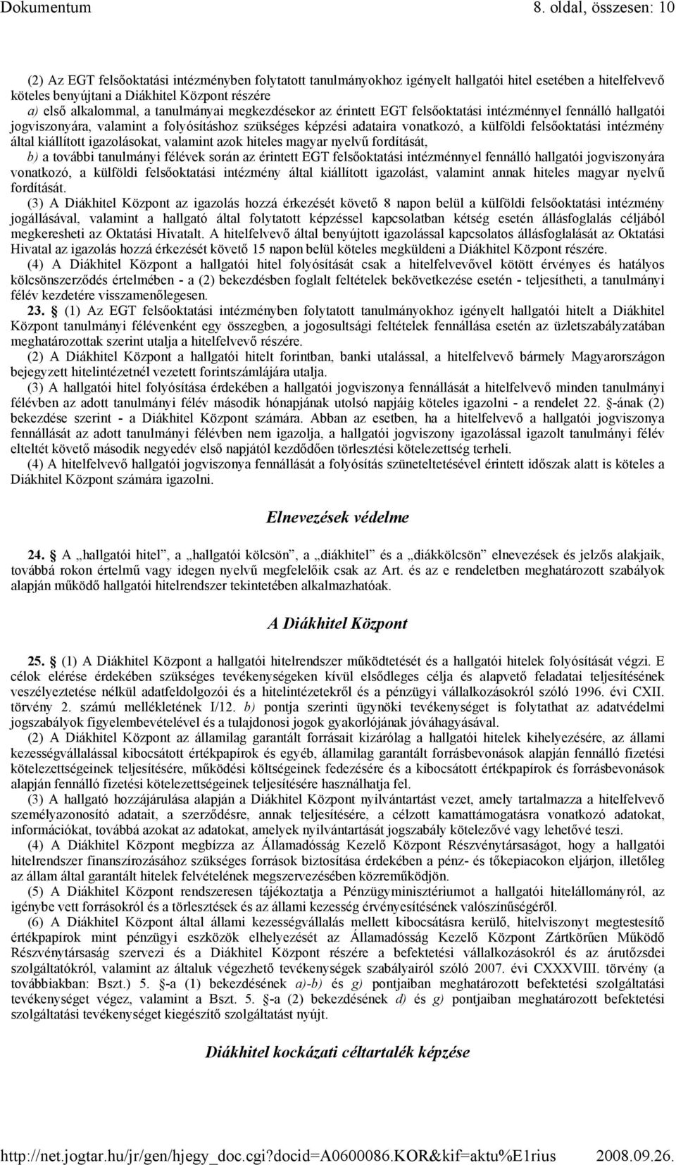 felsıoktatási intézmény által kiállított igazolásokat, valamint azok hiteles magyar nyelvő fordítását, b) a további tanulmányi félévek során az érintett EGT felsıoktatási intézménnyel fennálló