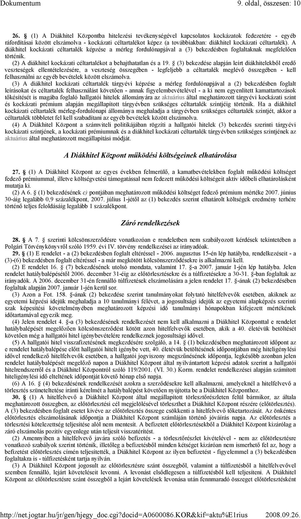 céltartalék). A diákhitel kockázati céltartalék képzése a mérleg fordulónapjával a (3) bekezdésben foglaltaknak megfelelıen történik. (2) A diákhitel kockázati céltartalékot a behajthatatlan és a 19.