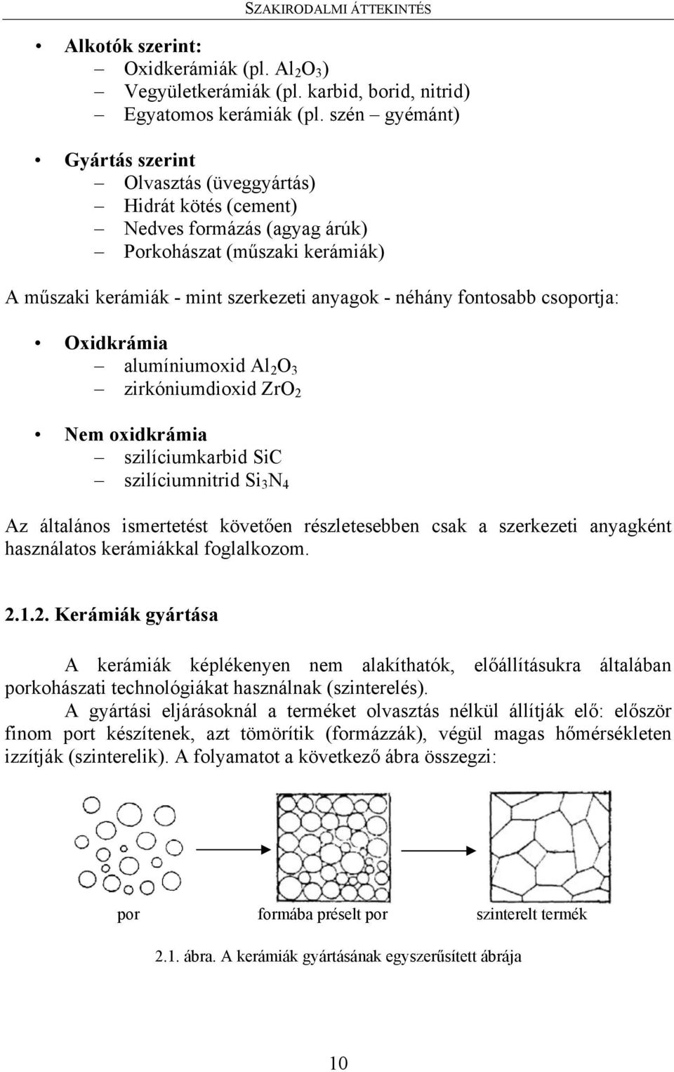 csoportja: Oxidkrámia alumíniumoxid Al 2 O 3 zirkóniumdioxid ZrO 2 Nem oxidkrámia szilíciumkarbid SiC szilíciumnitrid Si 3 N 4 Az általános ismertetést követően részletesebben csak a szerkezeti