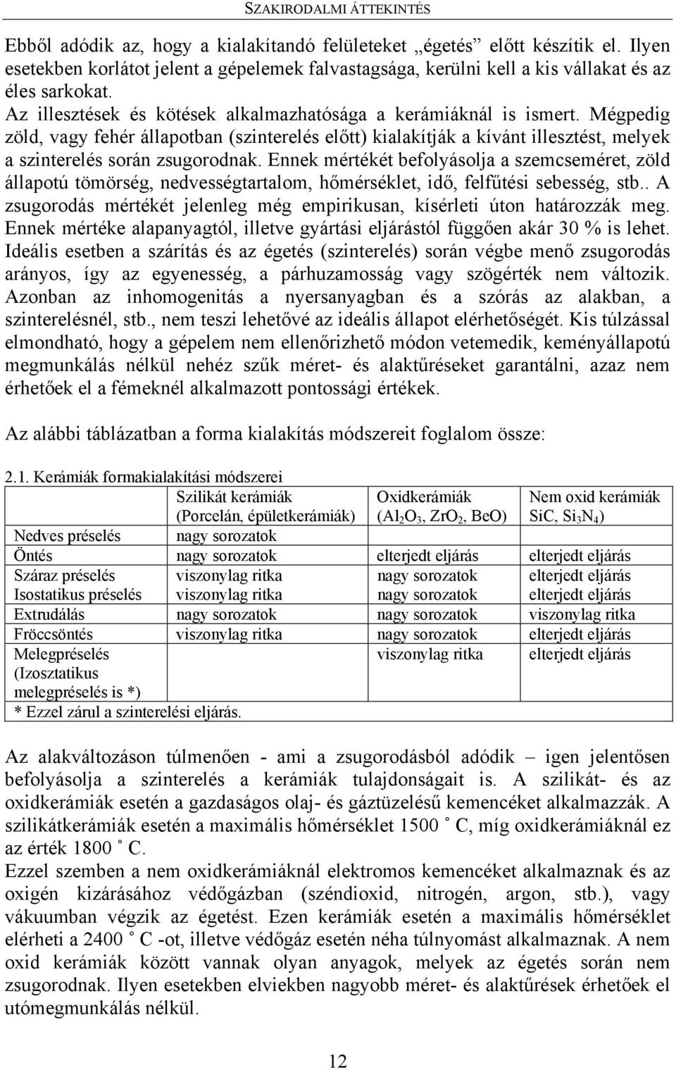 Mégpedig zöld, vagy fehér állapotban (szinterelés előtt) kialakítják a kívánt illesztést, melyek a szinterelés során zsugorodnak.