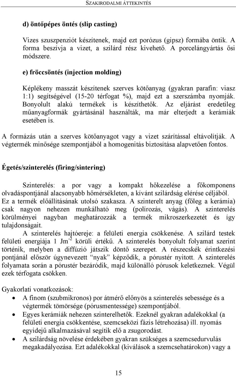 e) fröccsöntés (injection molding) Képlékeny masszát készítenek szerves kötőanyag (gyakran parafin: viasz 1:1) segítségével (15-20 térfogat %), majd ezt a szerszámba nyomják.