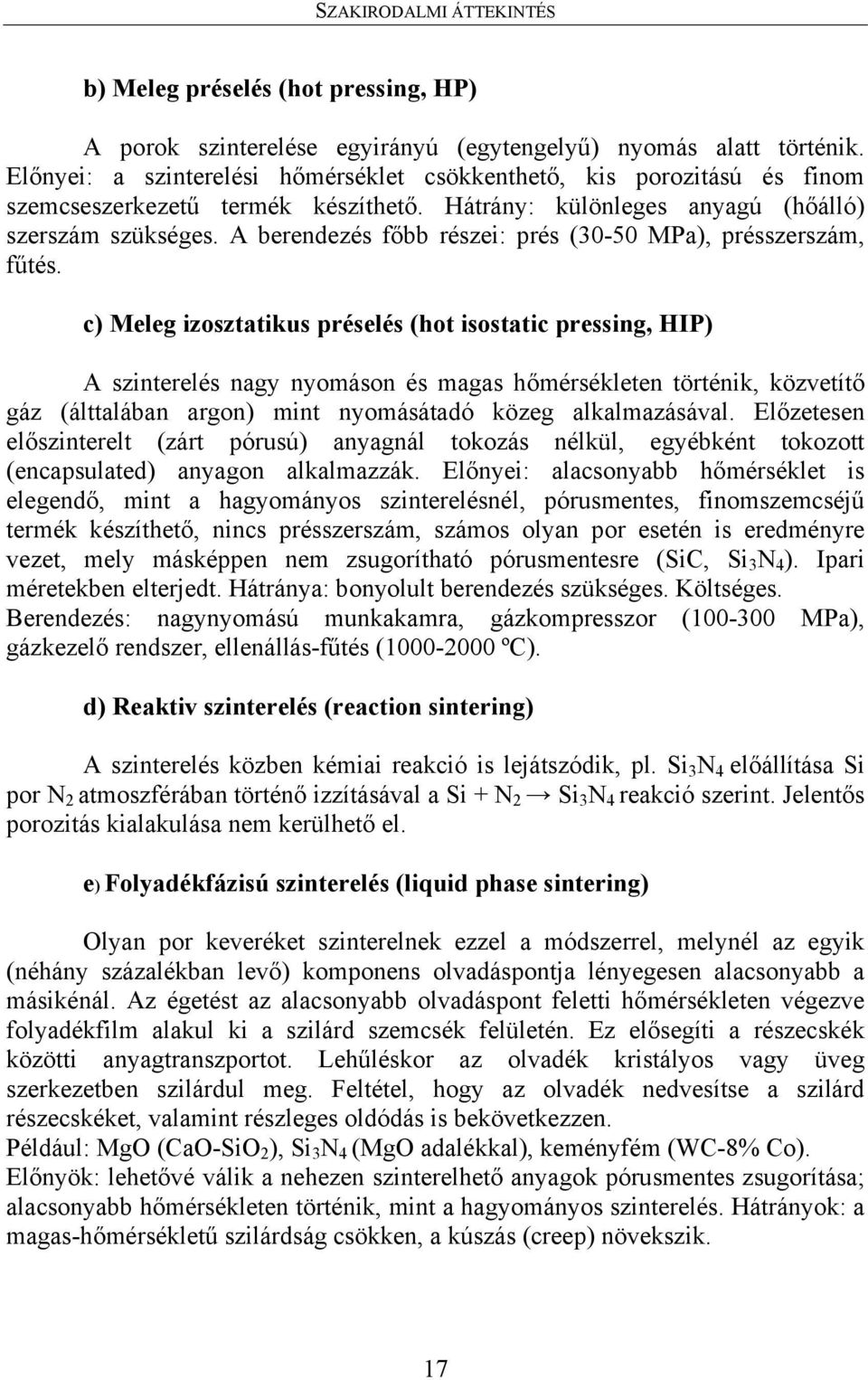 A berendezés főbb részei: prés (30-50 MPa), présszerszám, fűtés.