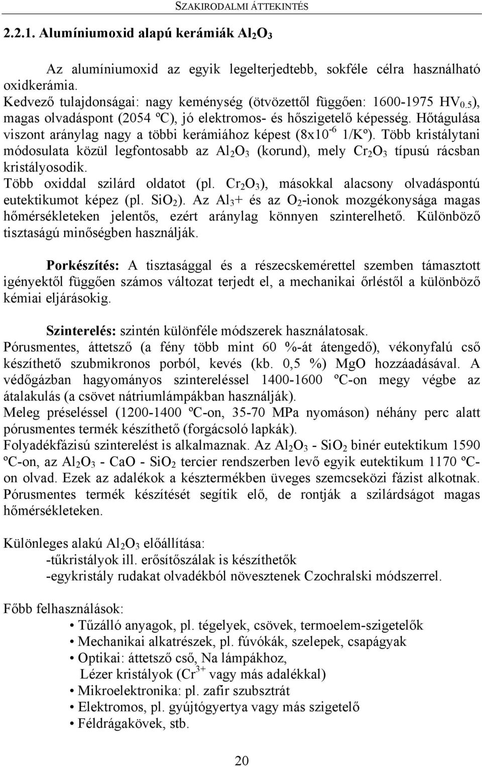 Hőtágulása viszont aránylag nagy a többi kerámiához képest (8x10-6 1/Kº). Több kristálytani módosulata közül legfontosabb az Al 2 O 3 (korund), mely Cr 2 O 3 típusú rácsban kristályosodik.