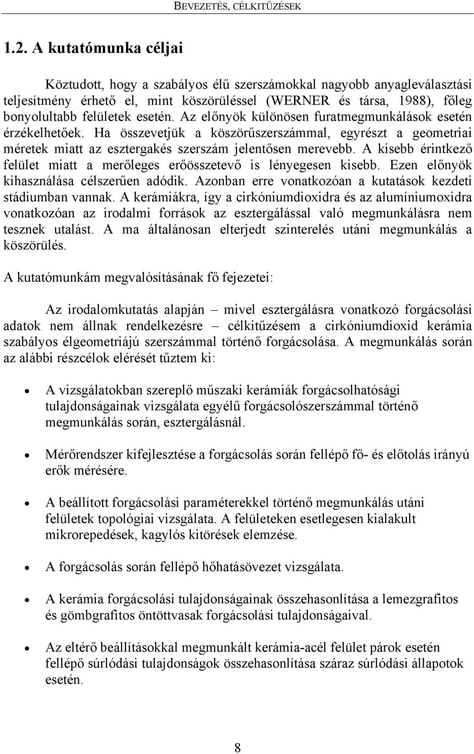 Az előnyök különösen furatmegmunkálások esetén érzékelhetőek. Ha összevetjük a köszörűszerszámmal, egyrészt a geometriai méretek miatt az esztergakés szerszám jelentősen merevebb.