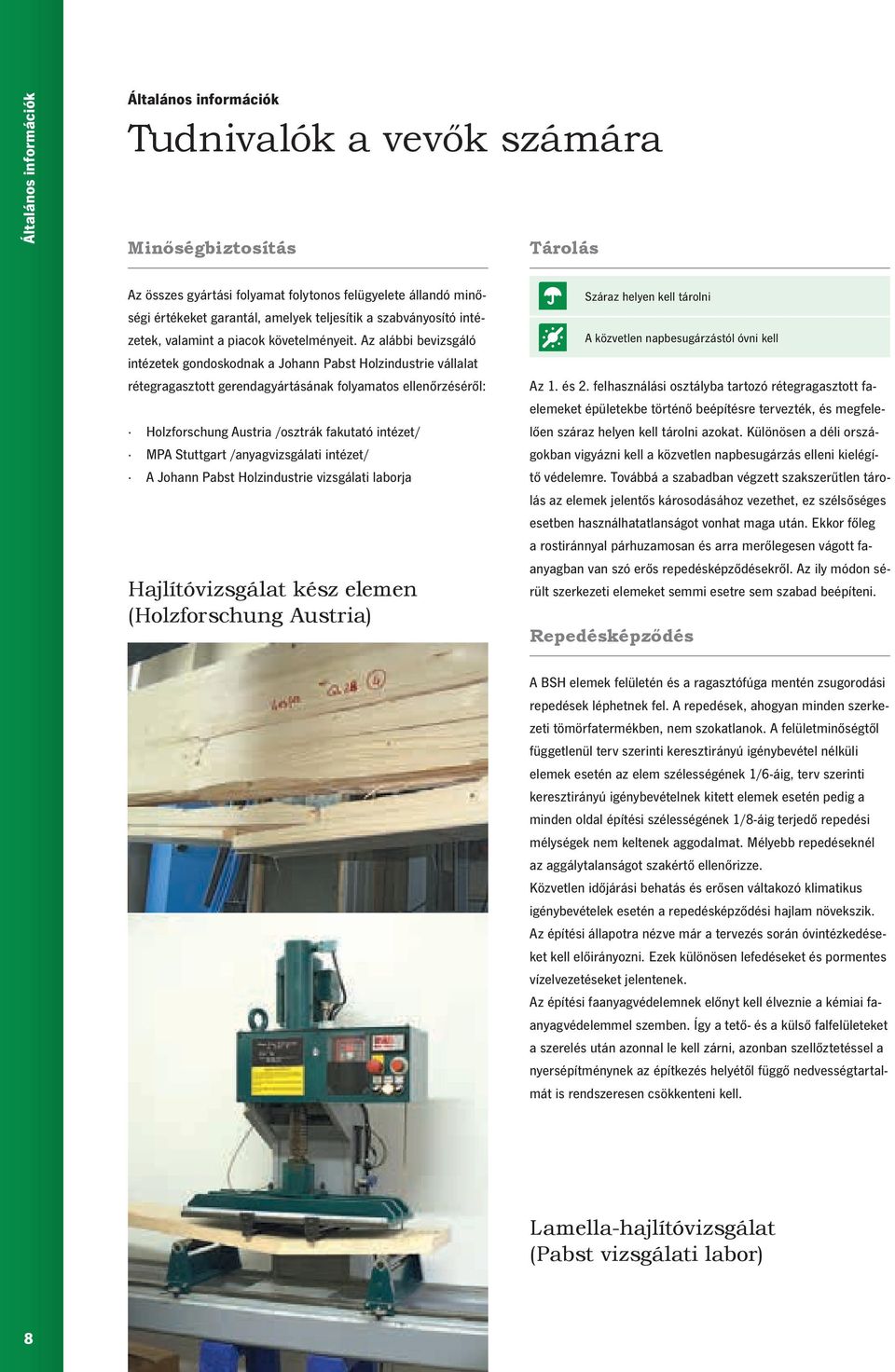 Az alábbi bevizsgáló intézetek gondoskodnak a Johann Pabst Holzindustrie vállalat rétegragasztott gerendagyártásának folyamatos ellenőrzéséről: Holzforschung Austria /osztrák fakutató intézet/ MPA