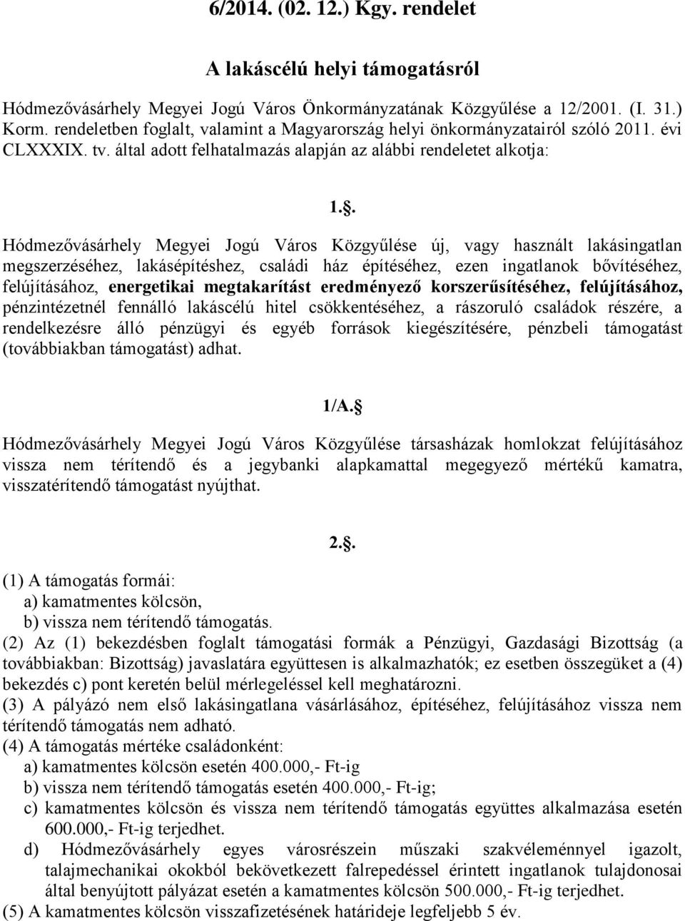 . Hódmezővásárhely Megyei Jogú Város Közgyűlése új, vagy használt lakásingatlan megszerzéséhez, lakásépítéshez, családi ház építéséhez, ezen ingatlanok bővítéséhez, felújításához, energetikai