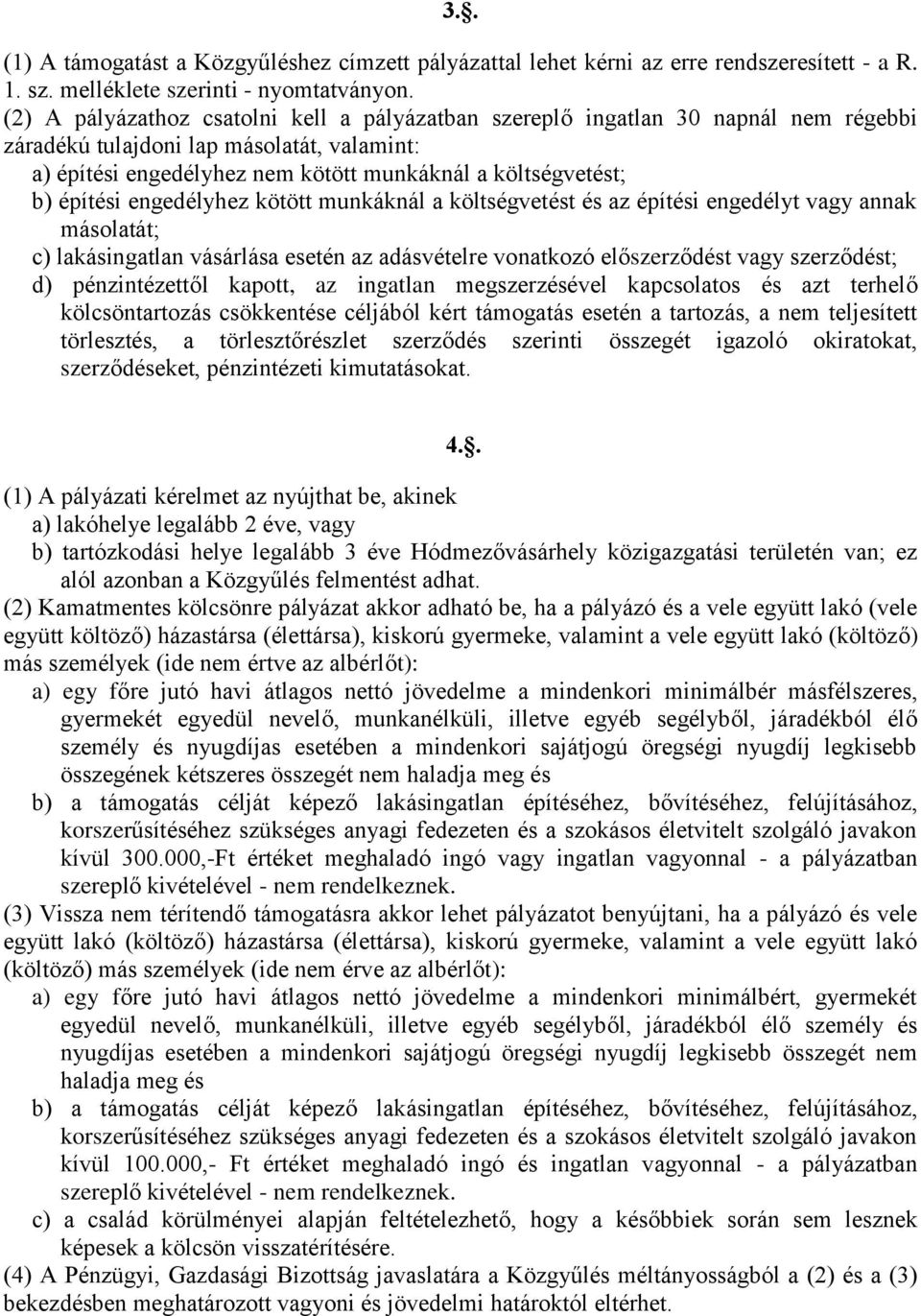 építési engedélyhez kötött munkáknál a költségvetést és az építési engedélyt vagy annak másolatát; c) lakásingatlan vásárlása esetén az adásvételre vonatkozó előszerződést vagy szerződést; d)