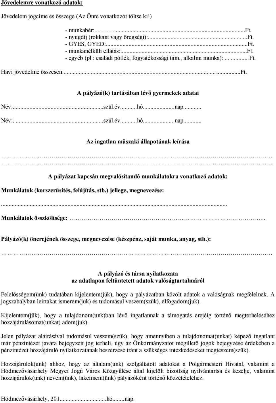 .. Név:...szül.év...hó...nap... Az ingatlan műszaki állapotának leírása A pályázat kapcsán megvalósítandó munkálatokra vonatkozó adatok: Munkálatok (korszerűsítés, felújítás, stb.