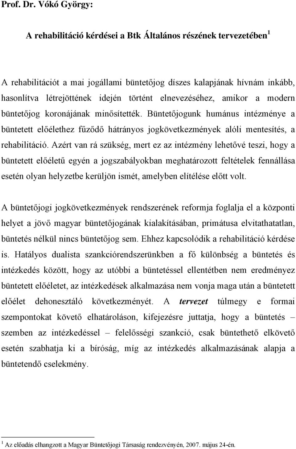 elnevezéséhez, amikor a modern büntetőjog koronájának minősítették. Büntetőjogunk humánus intézménye a büntetett előélethez fűződő hátrányos jogkövetkezmények alóli mentesítés, a rehabilitáció.