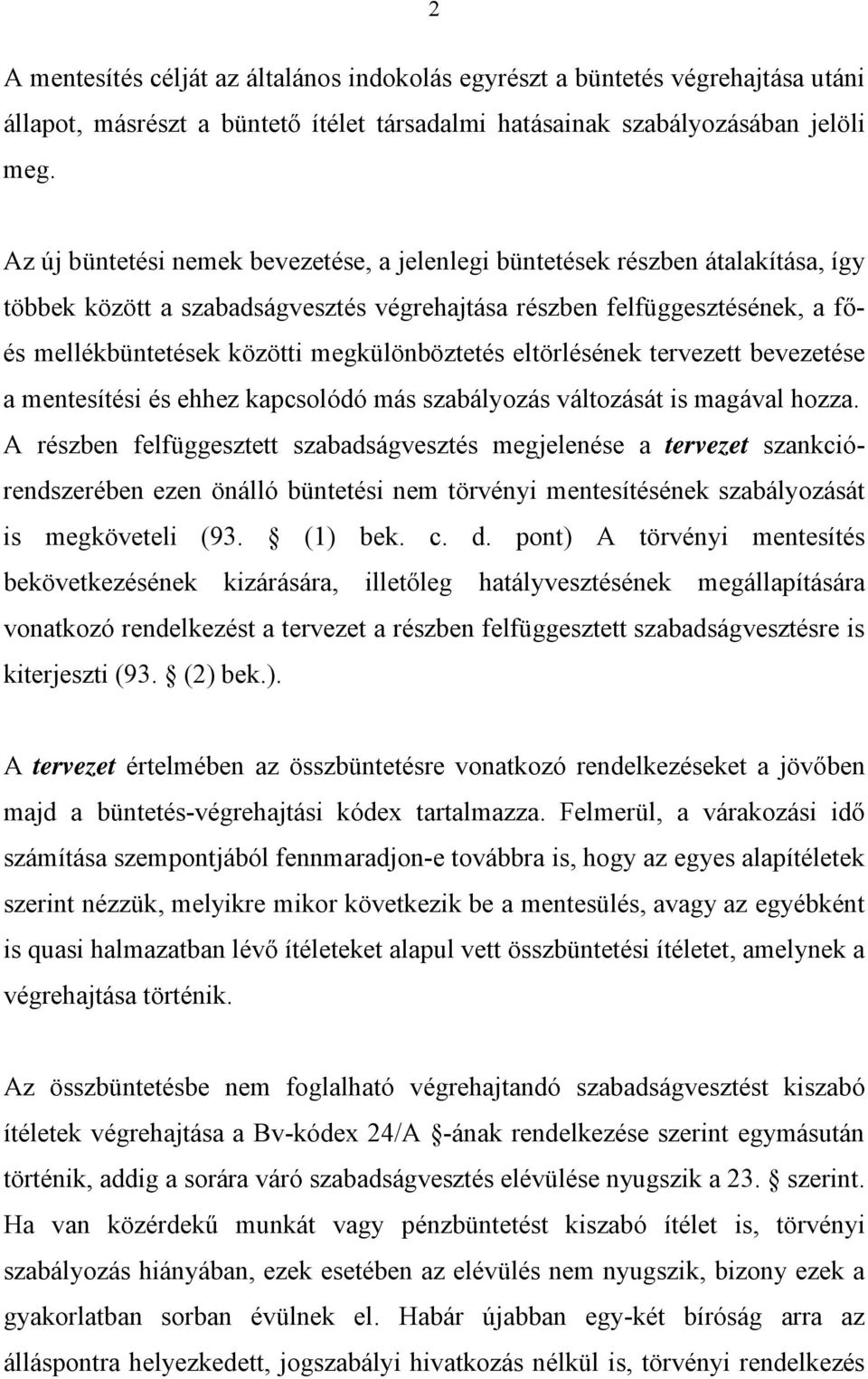 megkülönböztetés eltörlésének tervezett bevezetése a mentesítési és ehhez kapcsolódó más szabályozás változását is magával hozza.