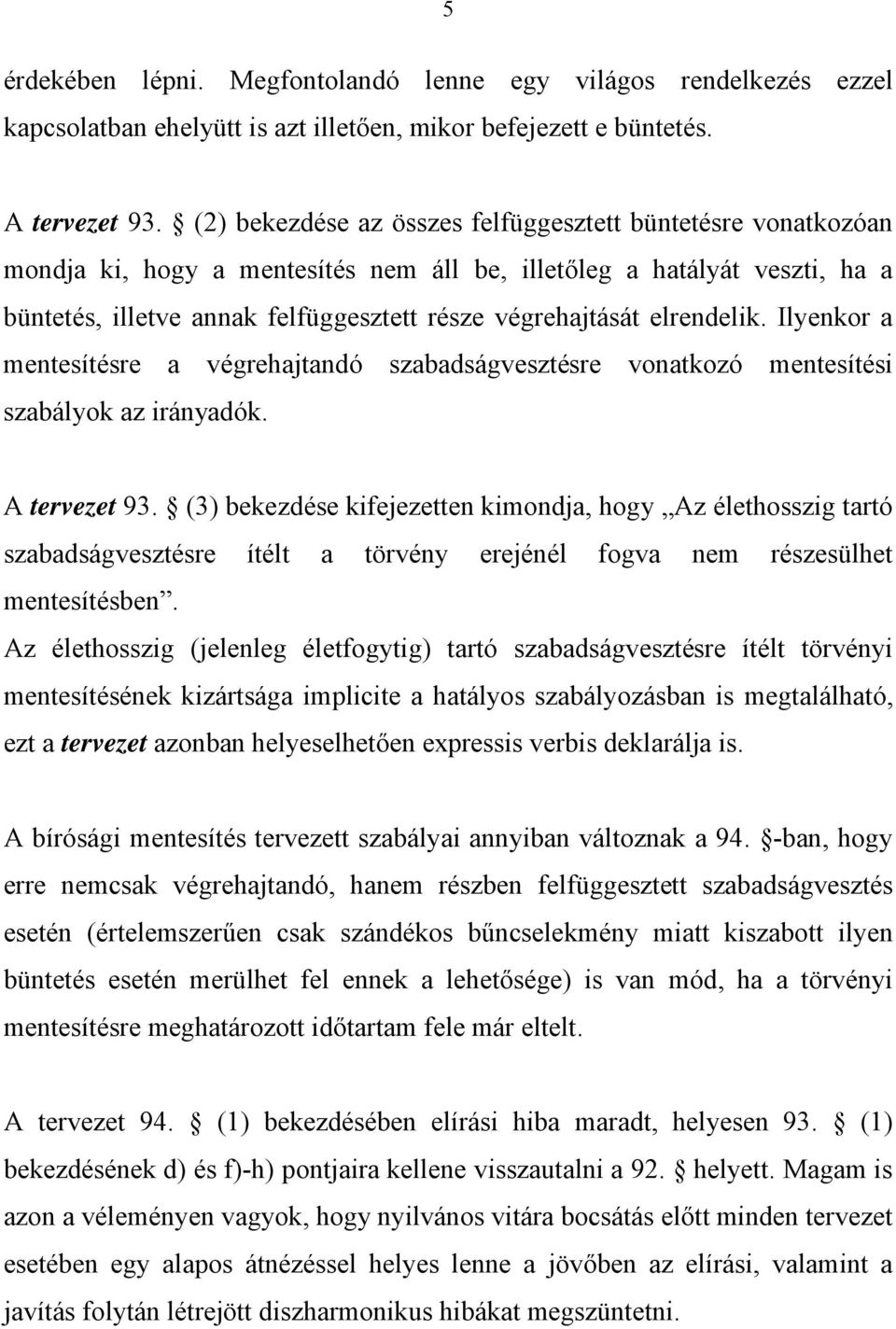 elrendelik. Ilyenkor a mentesítésre a végrehajtandó szabadságvesztésre vonatkozó mentesítési szabályok az irányadók. A tervezet 93.