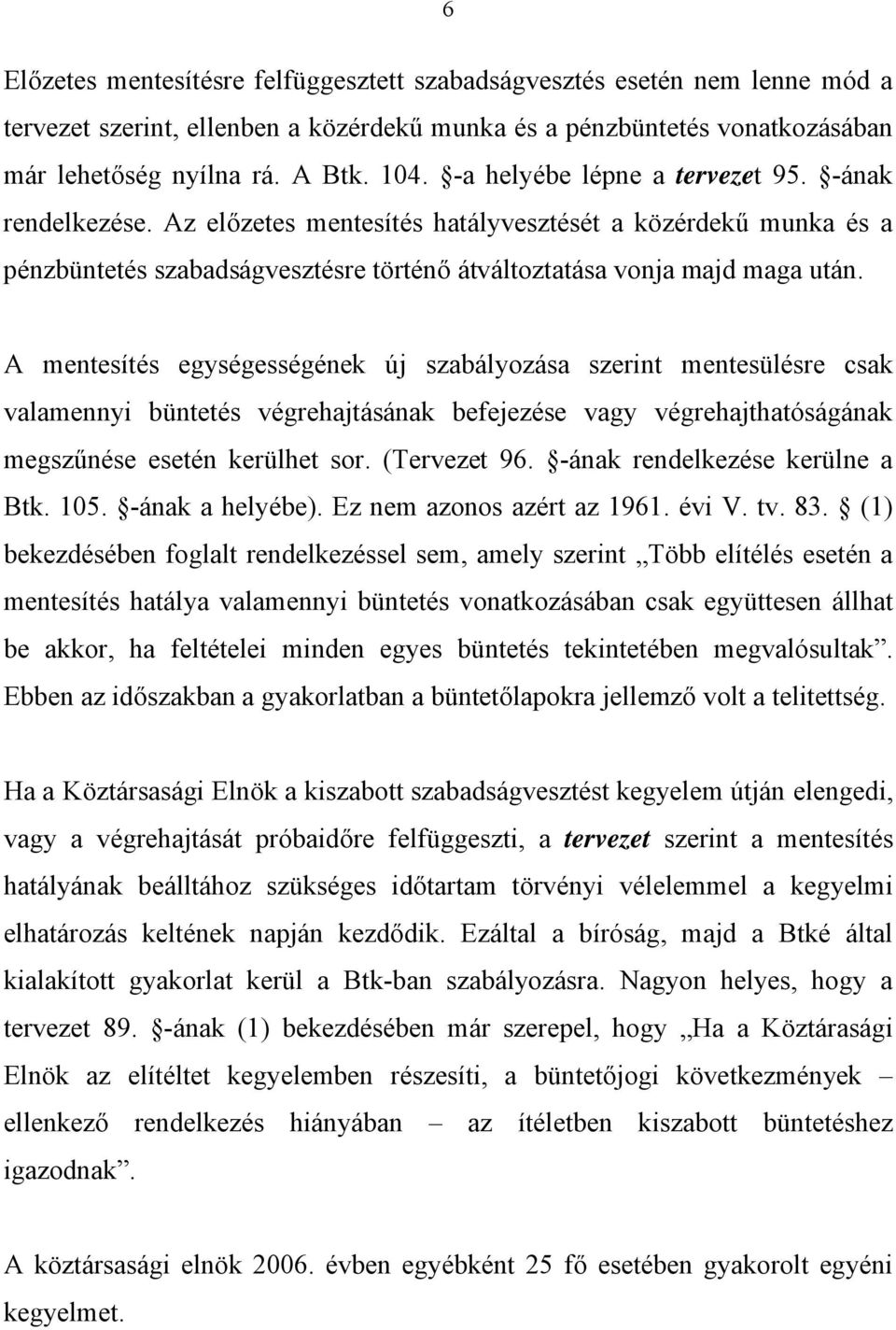 A mentesítés egységességének új szabályozása szerint mentesülésre csak valamennyi büntetés végrehajtásának befejezése vagy végrehajthatóságának megszűnése esetén kerülhet sor. (Tervezet 96.