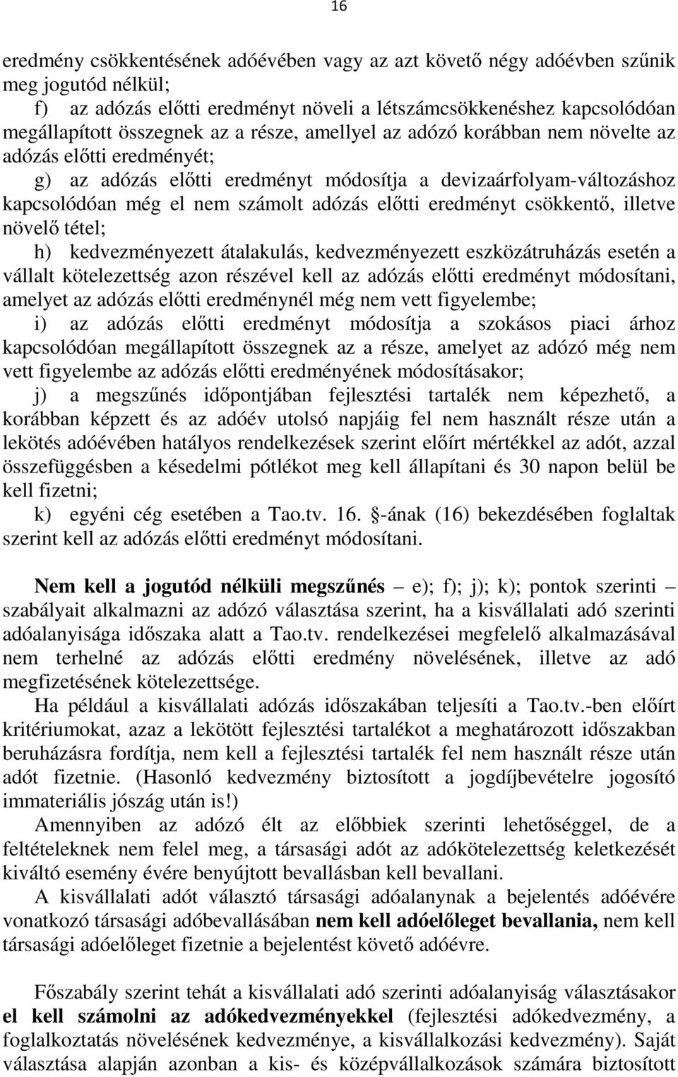 csökkentő, illetve növelő tétel; h) kedvezményezett átalakulás, kedvezményezett eszközátruházás esetén a vállalt kötelezettség azon részével kell az adózás előtti eredményt módosítani, amelyet az