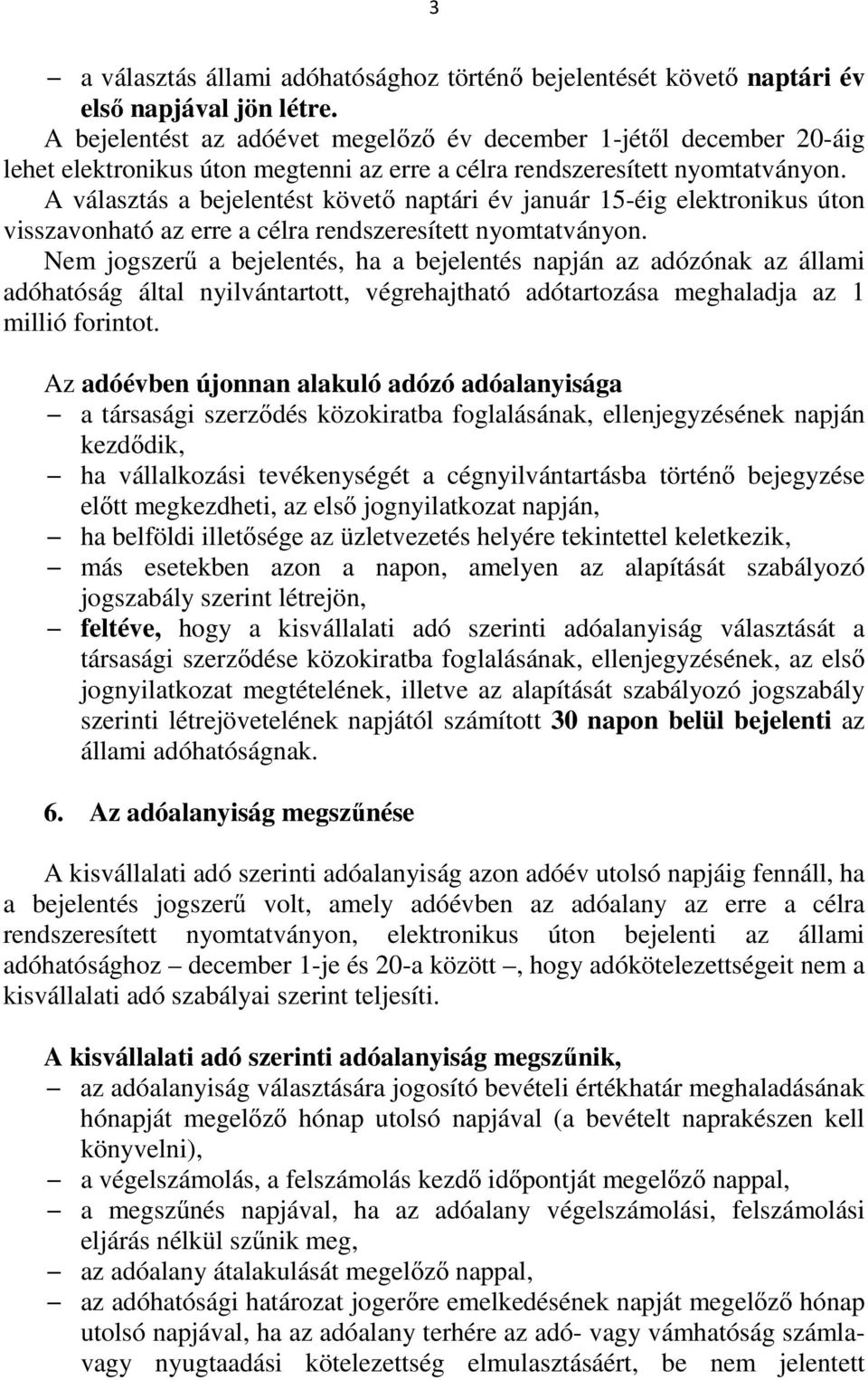 A választás a bejelentést követő naptári év január 15-éig elektronikus úton visszavonható az erre a célra rendszeresített nyomtatványon.