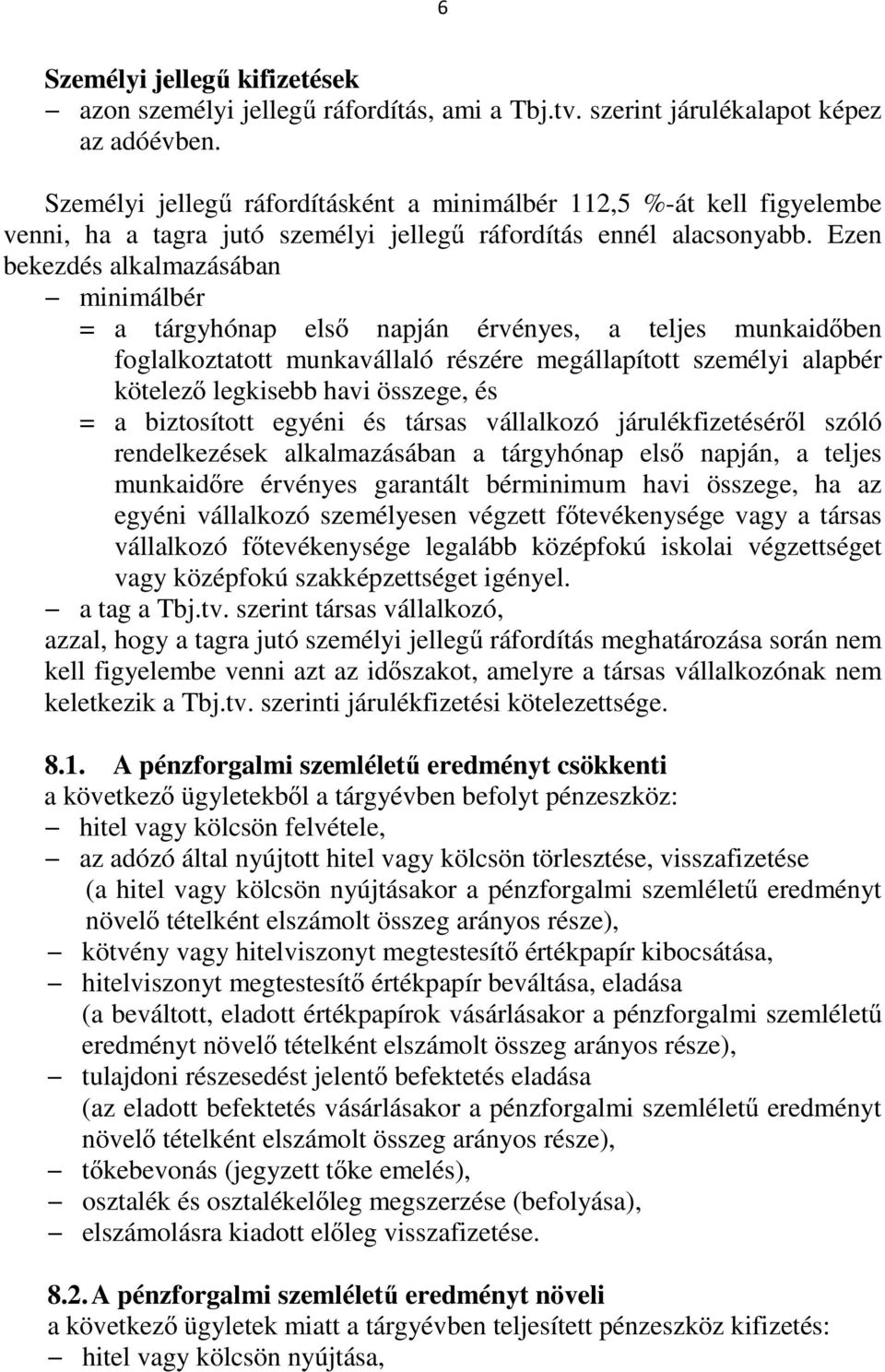 Ezen bekezdés alkalmazásában minimálbér = a tárgyhónap első napján érvényes, a teljes munkaidőben foglalkoztatott munkavállaló részére megállapított személyi alapbér kötelező legkisebb havi összege,