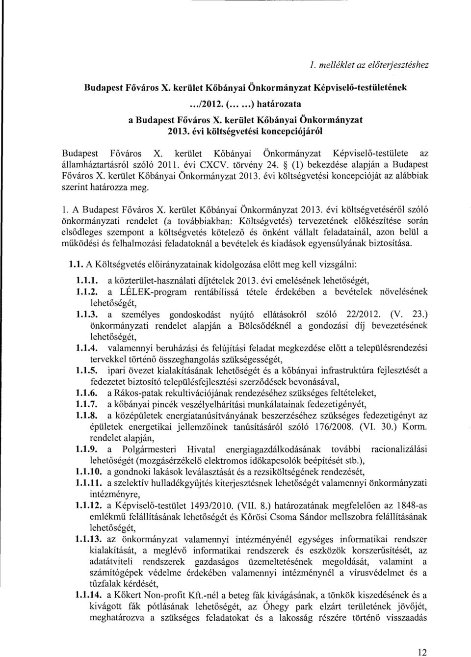 (l) bekezdése alapján a Budapest Főváros X. kerület Kőbányai Önkormányzat 2013. évi költségvetési koncepcióját az alábbiak szerint határozza meg. l. A Budapest Főváros X.