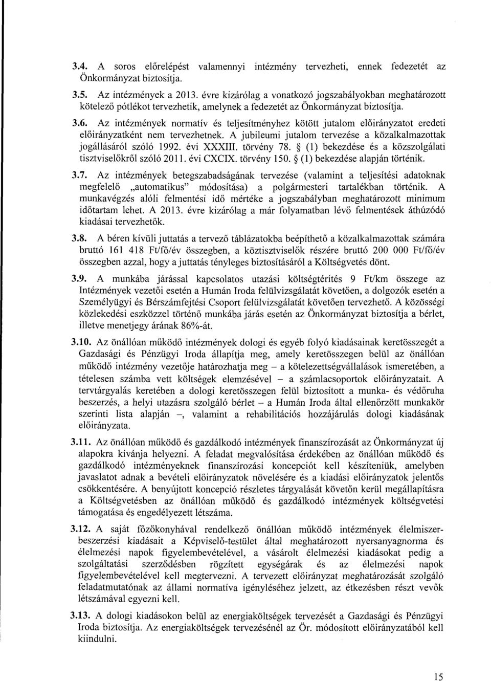 Az intézmények normatív és teljesítményhez kötött jutalom előirányzatot eredeti előirányzatként nem tervezhetnek A jubileumi jutalom tervezése a közalkalmazottak jogállásáról szóló 1992. évi XXXIII.