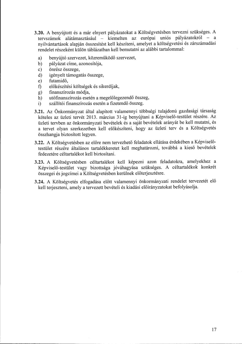 táblázatban kell bemutatni az alábbi tartalommal: a) b) benyújtó szervezet, közreműködő szervezet, pályázat címe, azonosítója, c) önrész összege, d) igényelt támogatás összege, e) futamidő, f)