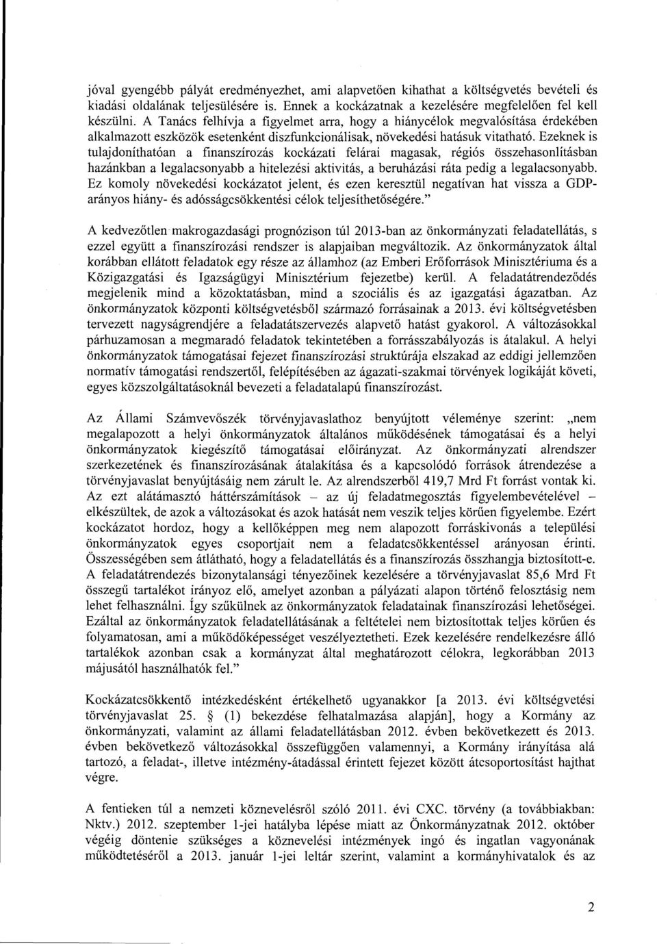 Ezeknek is tulajdoníthatóan a finanszírozás kockázati felárai magasak, régiós összehasonlításban hazánkban a legalacsonyabb a hitelezési aktivitás, a beruházási ráta pedig a legalacsonyabb.