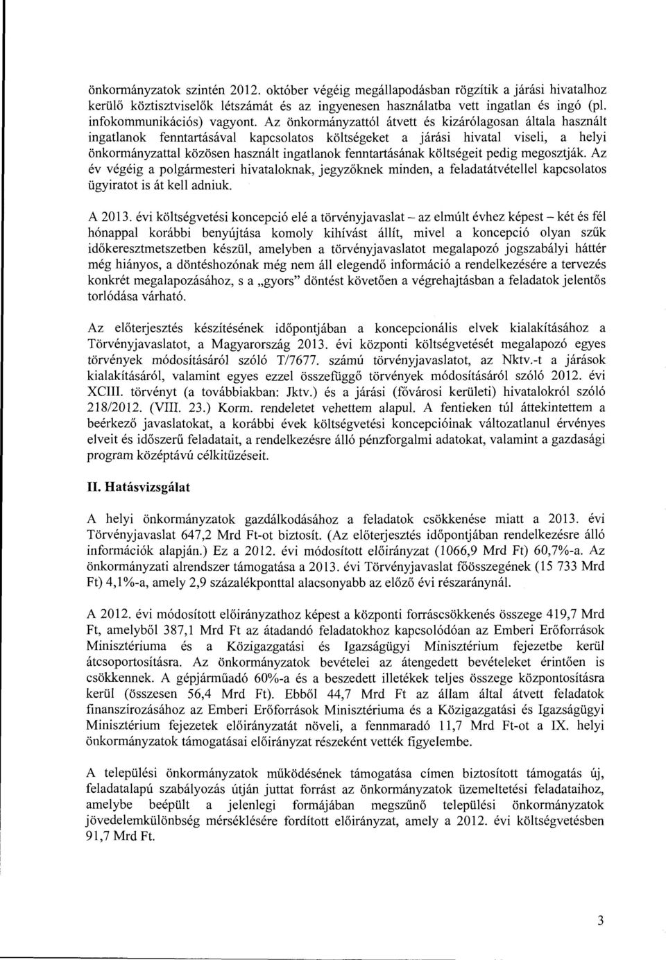 Az önkormányzattól átvett és kizárólagosan általa használt ingatlanok fenntartásával kapcsolatos költségeket a járási hivatal viseli, a helyi önkormányzattal közösen használt ingatlanok