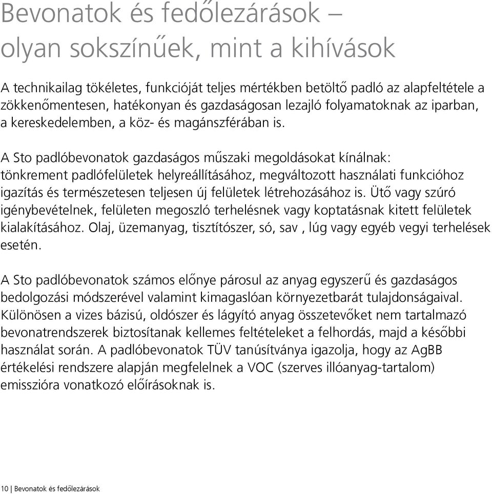 A Sto padlóbevonatok gazdaságos műszaki megoldásokat kínálnak: tönkrement padlófelületek helyreállításához, megváltozott használati funkcióhoz igazítás és természetesen teljesen új felületek