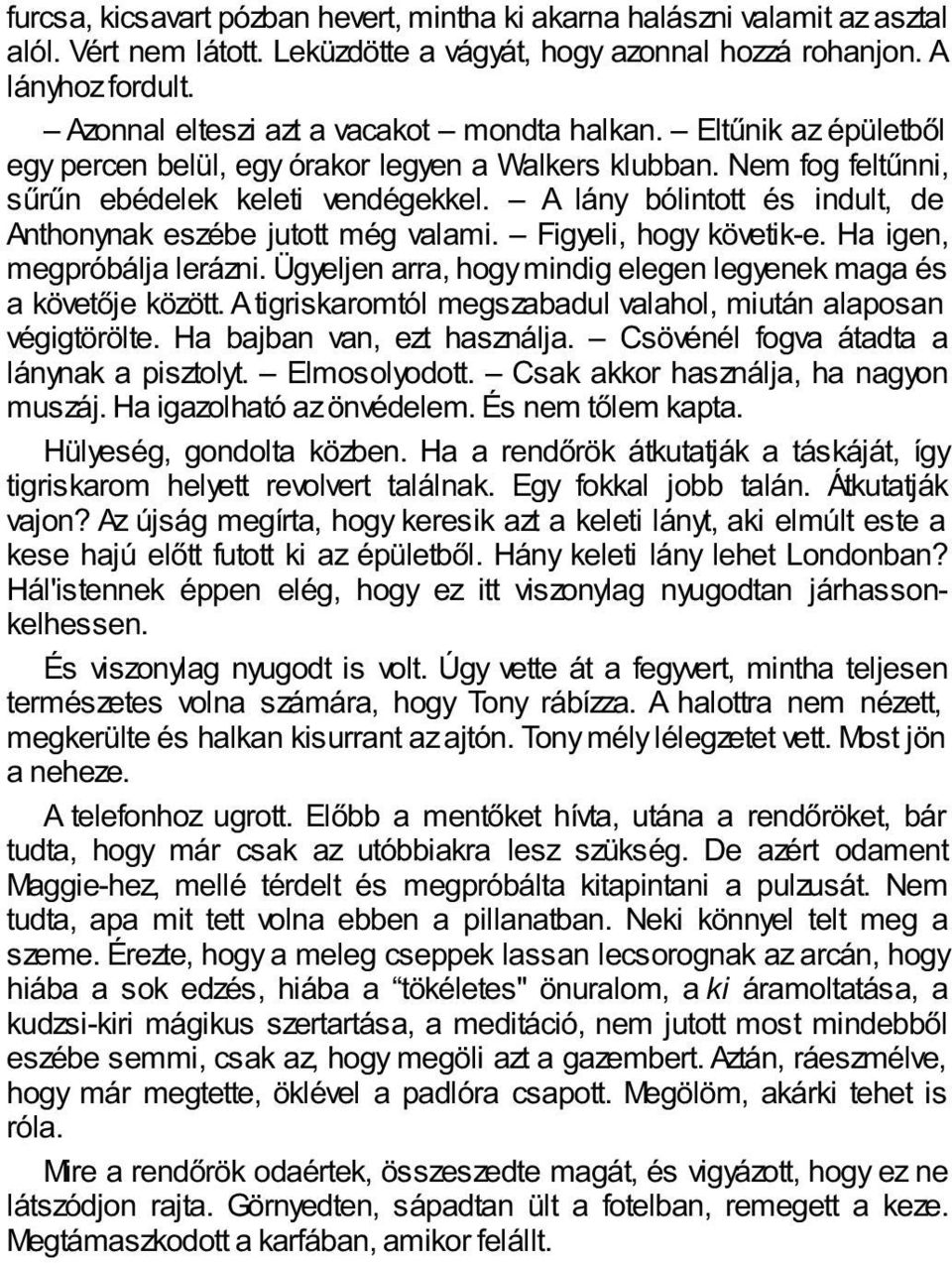 A lány bólintott és indult, de Anthonynak eszébe jutott még valami. Figyeli, hogy követik-e. Ha igen, megpróbálja lerázni. Ügyeljen arra, hogy mindig elegen legyenek maga és a követője között.