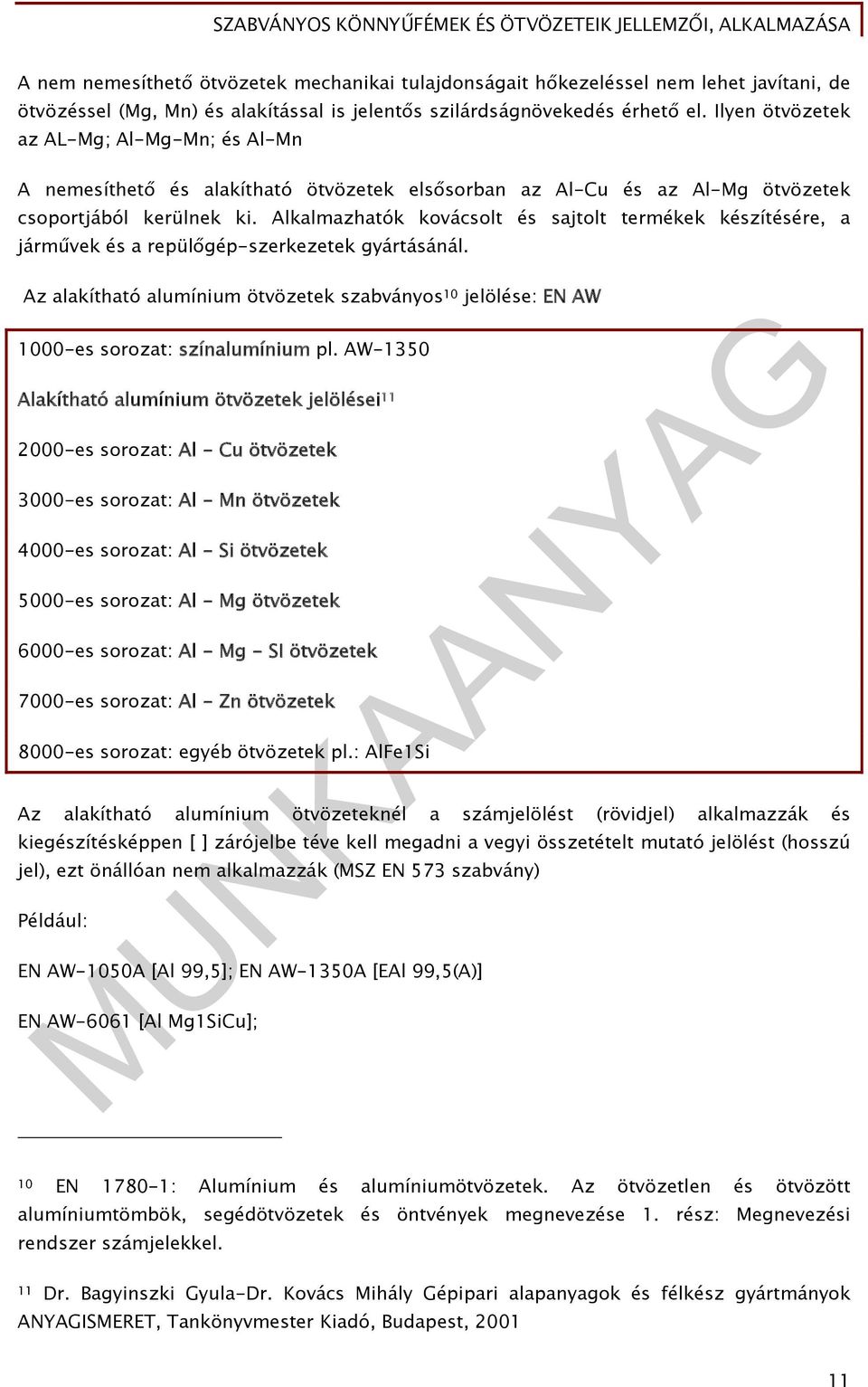 Alkalmazhatók kovácsolt és sajtolt termékek készítésére, a járművek és a repülőgép-szerkezetek gyártásánál.