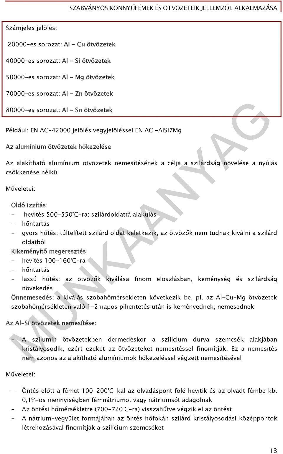 Műveletei: Oldó izzítás: - hevítés 500-550 C-ra: szilárdoldattá alakulás - hőntartás - gyors hűtés: túltelített szilárd oldat keletkezik, az ötvözők nem tudnak kiválni a szilárd oldatból Kikeményítő