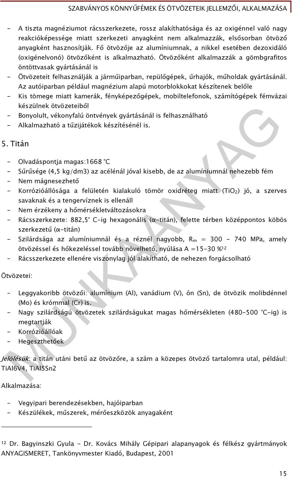 Ötvözőként alkalmazzák a gömbgrafitos öntöttvasak gyártásánál is - Ötvözeteit felhasználják a járműiparban, repülőgépek, űrhajók, műholdak gyártásánál.