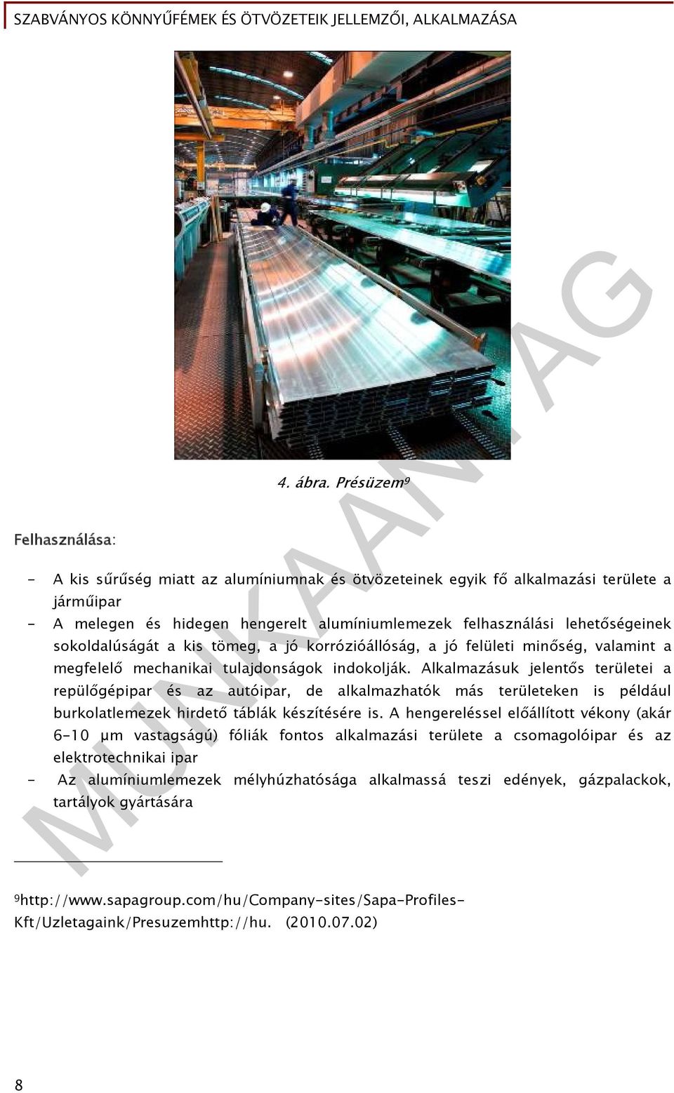 sokoldalúságát a kis tömeg, a jó korrózióállóság, a jó felületi minőség, valamint a megfelelő mechanikai tulajdonságok indokolják.