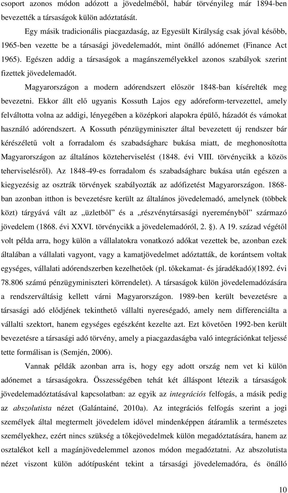 Egészen addig a társaságok a magánszemélyekkel azonos szabályok szerint fizettek jövedelemadót. Magyarországon a modern adórendszert először 1848-ban kísérelték meg bevezetni.