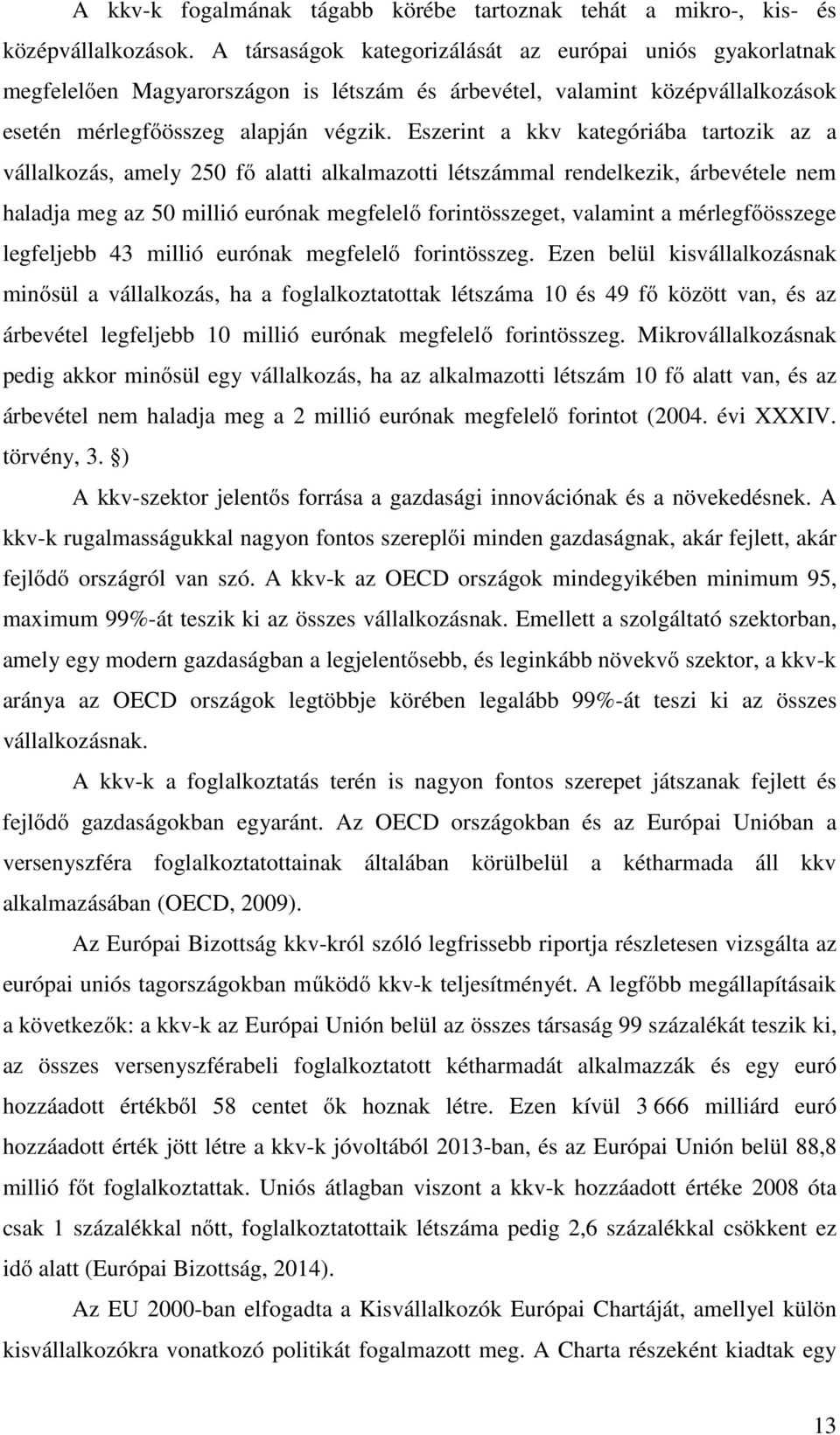 Eszerint a kkv kategóriába tartozik az a vállalkozás, amely 250 fő alatti alkalmazotti létszámmal rendelkezik, árbevétele nem haladja meg az 50 millió eurónak megfelelő forintösszeget, valamint a