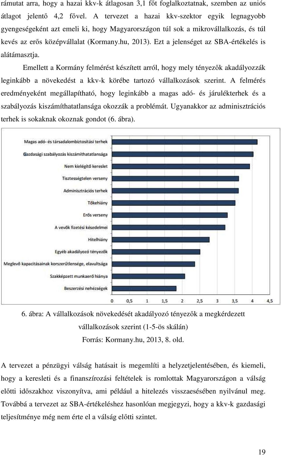 Ezt a jelenséget az SBA-értékelés is alátámasztja. Emellett a Kormány felmérést készített arról, hogy mely tényezők akadályozzák leginkább a növekedést a kkv-k körébe tartozó vállalkozások szerint.