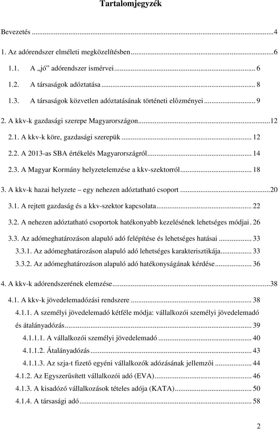 .. 14 2.3. A Magyar Kormány helyzetelemzése a kkv-szektorról... 18 3. A kkv-k hazai helyzete egy nehezen adóztatható csoport... 20 3.1. A rejtett gazdaság és a kkv-szektor kapcsolata... 22 3.2. A nehezen adóztatható csoportok hatékonyabb kezelésének lehetséges módjai.