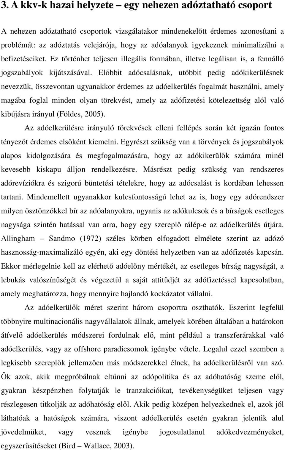 Előbbit adócsalásnak, utóbbit pedig adókikerülésnek nevezzük, összevontan ugyanakkor érdemes az adóelkerülés fogalmát használni, amely magába foglal minden olyan törekvést, amely az adófizetési