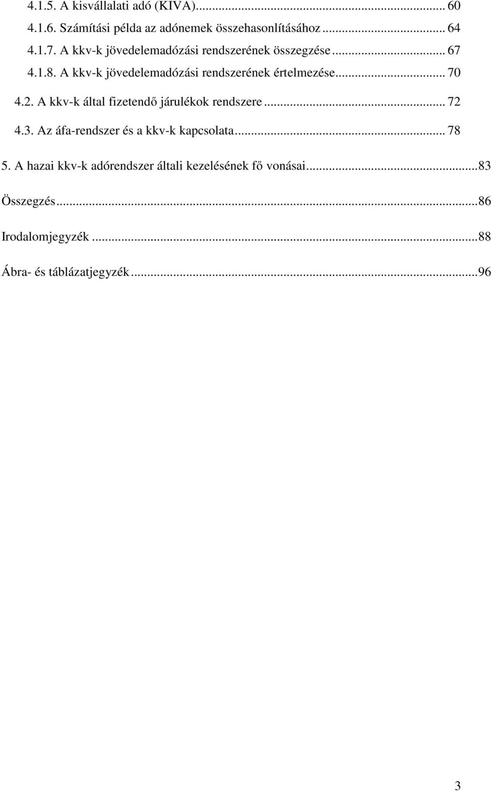 .. 70 4.2. A kkv-k által fizetendő járulékok rendszere... 72 4.3. Az áfa-rendszer és a kkv-k kapcsolata... 78 5.