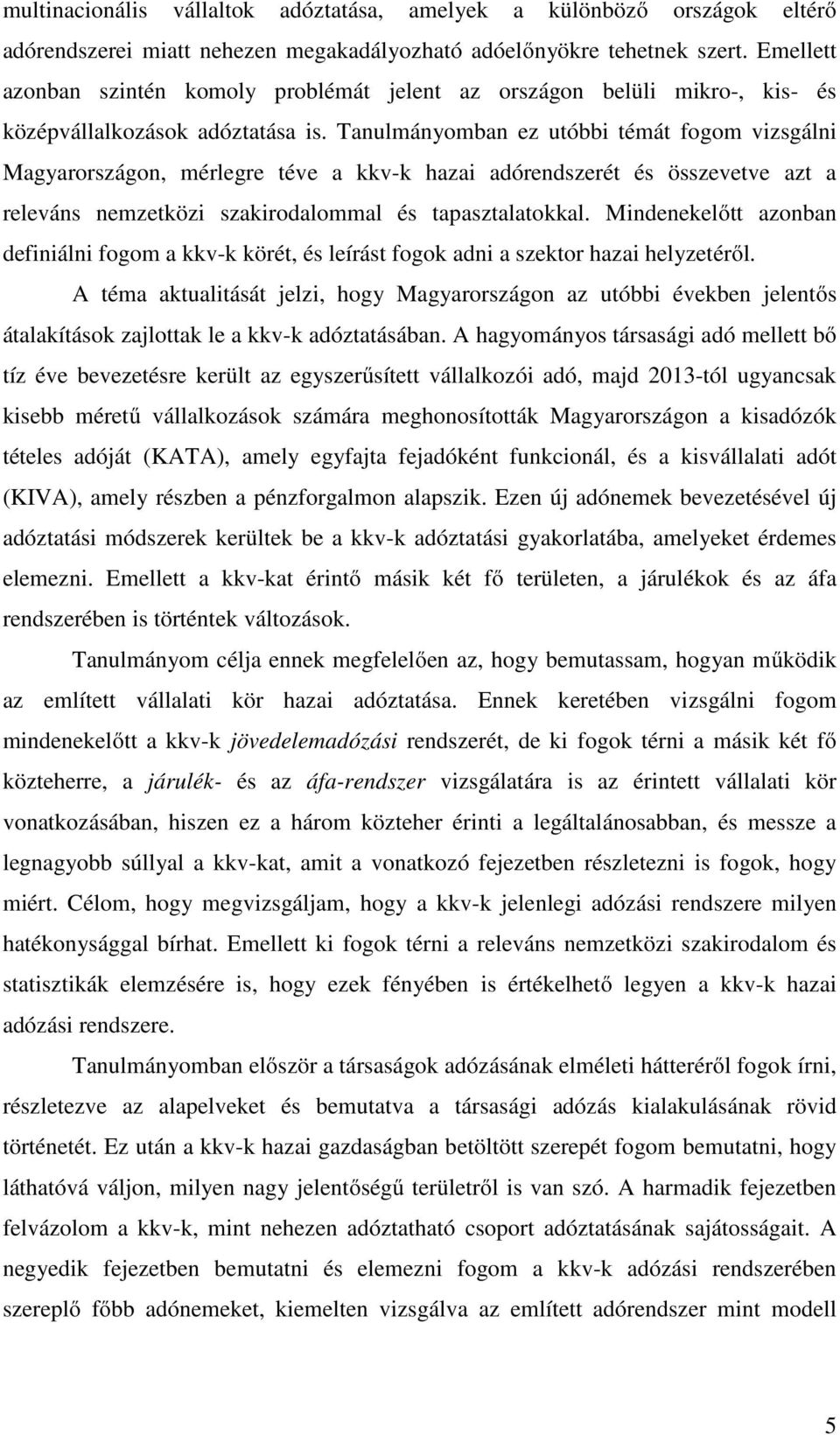 Tanulmányomban ez utóbbi témát fogom vizsgálni Magyarországon, mérlegre téve a kkv-k hazai adórendszerét és összevetve azt a releváns nemzetközi szakirodalommal és tapasztalatokkal.