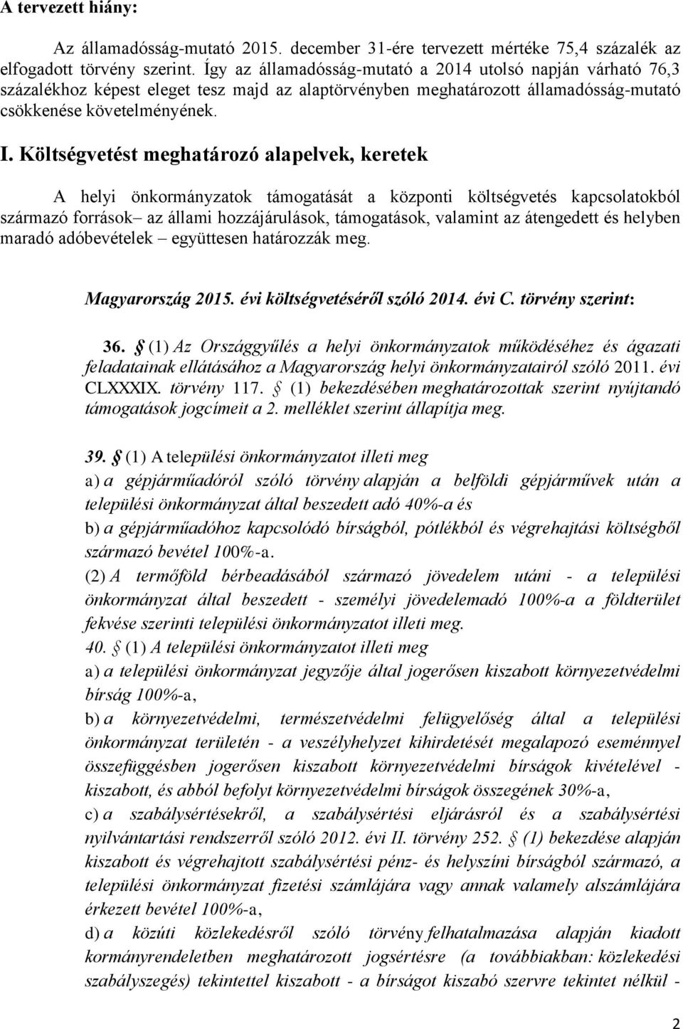 Költségvetést meghatározó alapelvek, keretek A helyi önkormányzatok támogatását a központi költségvetés kapcsolatokból származó források az állami hozzájárulások, támogatások, valamint az átengedett