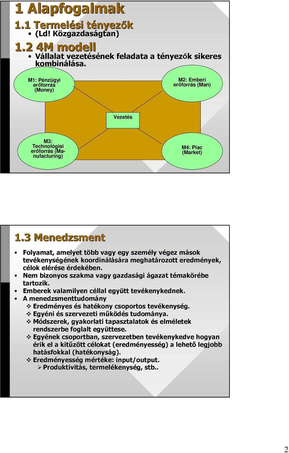 3 Menedzsment Folyamat, amelyet több t vagy egy személy végez v mások m tevékenys kenységének nek koordinálására ra meghatározott eredmények, célok elérése érdekében.