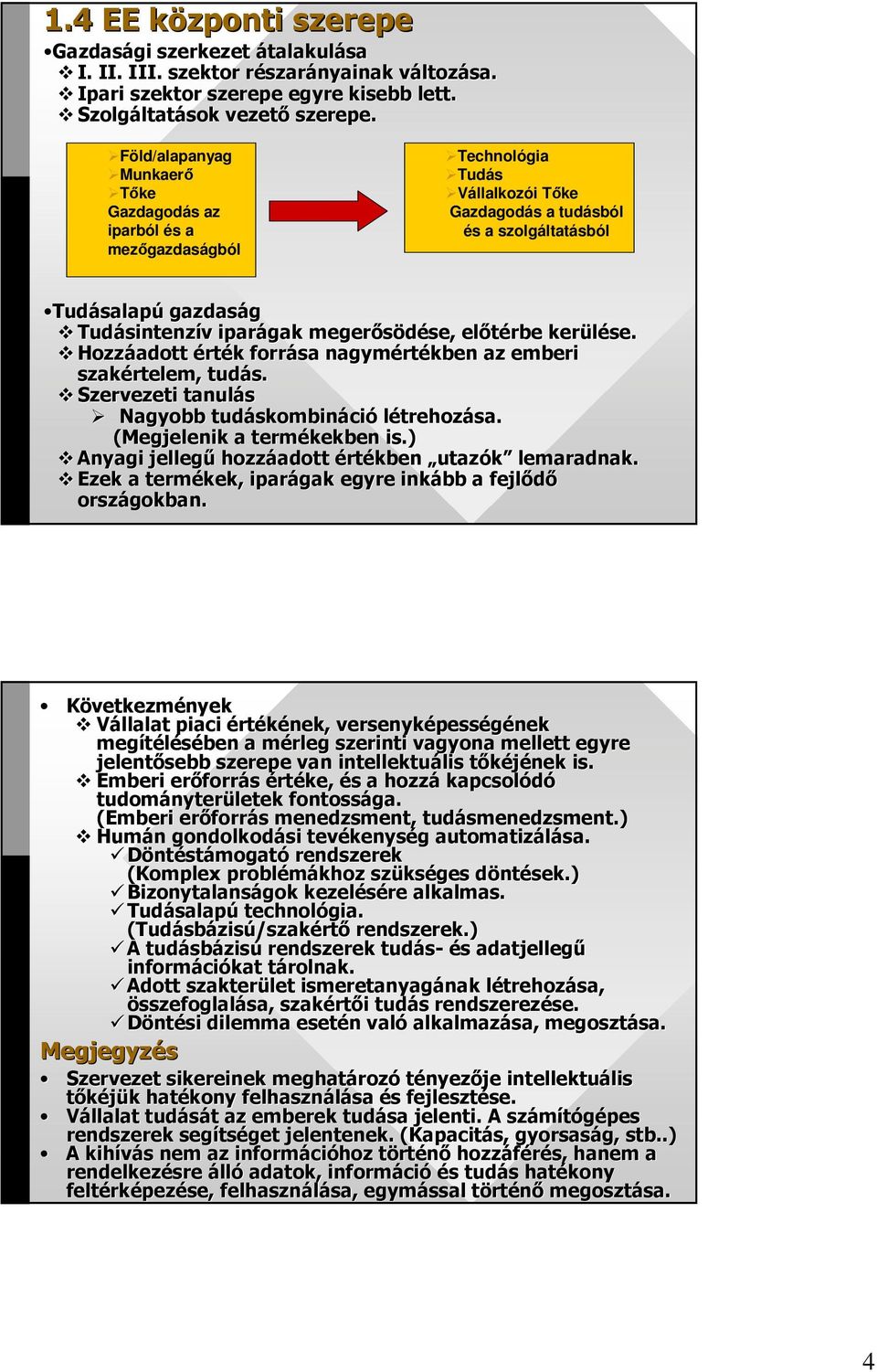 iparágak megerısödése, se, elıtérbe kerülése. Hozzáadott érték k forrása nagymért rtékben az emberi szakértelem, tudás. Szervezeti tanulás Nagyobb tudáskombin skombináció létrehozása.