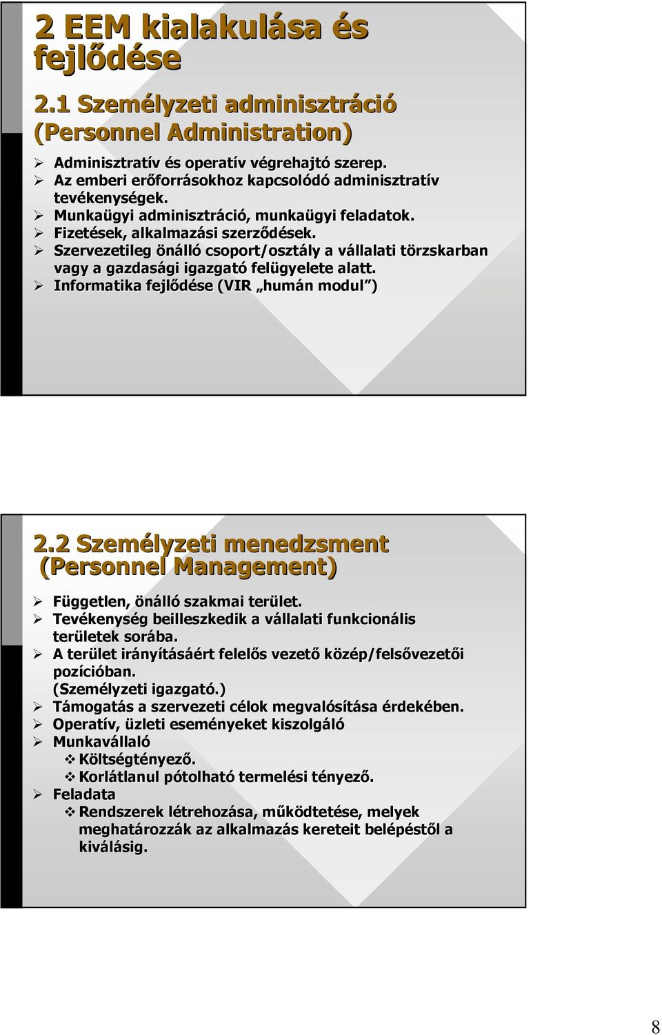 Szervezetileg önálló csoport/osztály a vállalati v törzskarban t vagy a gazdasági gi igazgató felügyelete alatt. Informatika fejlıdése (VIR humán n modul ) 2.