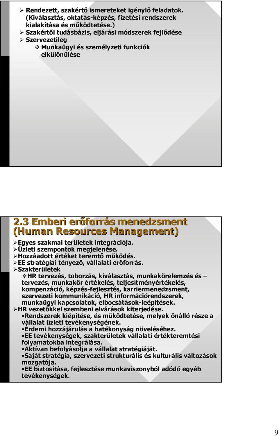 3 Emberi erıforr forrás s menedzsment (Human Resources Management) Egyes szakmai területek integráci ciója. Üzleti szempontok megjelenése. Hozzáadott értéket teremtı mőködés.