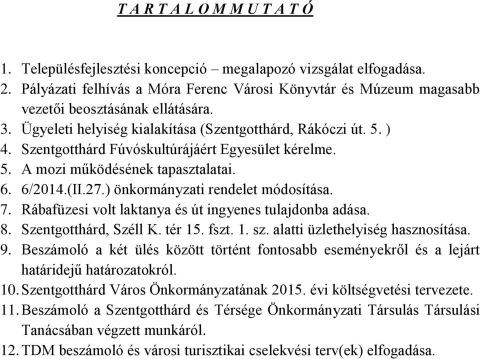 ) önkormányzati rendelet módosítása. 7. Rábafüzesi volt laktanya és út ingyenes tulajdonba adása. 8. Szentgotthárd, Széll K. tér 15. fszt. 1. sz. alatti üzlethelyiség hasznosítása. 9.