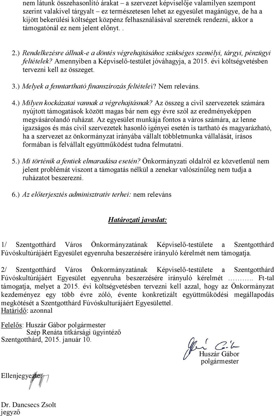 Amennyiben a Képviselő-testület jóváhagyja, a 2015. évi költségvetésben tervezni kell az összeget. 3.) Melyek a fenntartható finanszírozás feltételei? Nem releváns. 4.