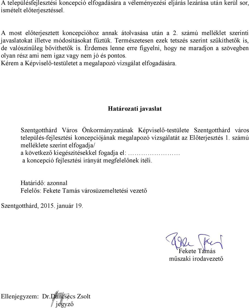 Érdemes lenne erre figyelni, hogy ne maradjon a szövegben olyan rész ami nem igaz vagy nem jó és pontos. Kérem a Képviselő-testületet a megalapozó vizsgálat elfogadására.